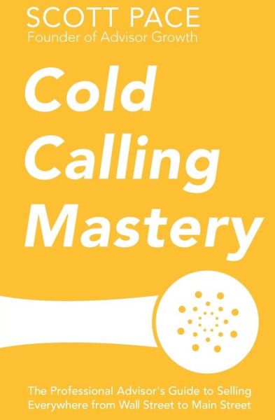 Cover for Scott Pace · Cold Calling Mastery: the Professional Advisor's Guide to Selling Everywhere from Wall Street to Main Street (Paperback Book) (2014)