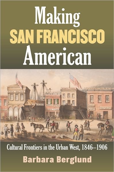 Cover for Barbara Berglund · Making San Francisco American: Cultural Frontiers in the Urban West, 1846-1906 (Paperback Book) (2007)