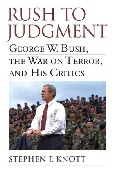 Rush to Judgment: George W. Bush, The War on Terror, and His Critics - Stephen F. Knott - Books - University Press of Kansas - 9780700620227 - August 1, 2014