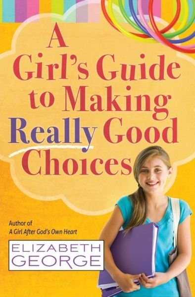 Cover for Elizabeth George · A Girl's Guide to Making Really Good Choices (Taschenbuch) (2013)