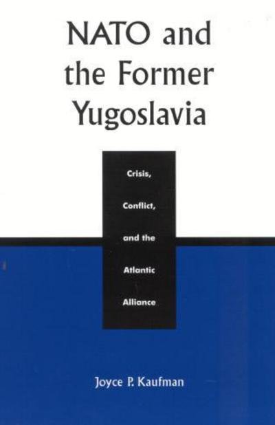 Cover for Joyce P. Kaufman · NATO and the Former Yugoslavia: Crisis, Conflict, and the Atlantic Alliance (Paperback Book) (2002)