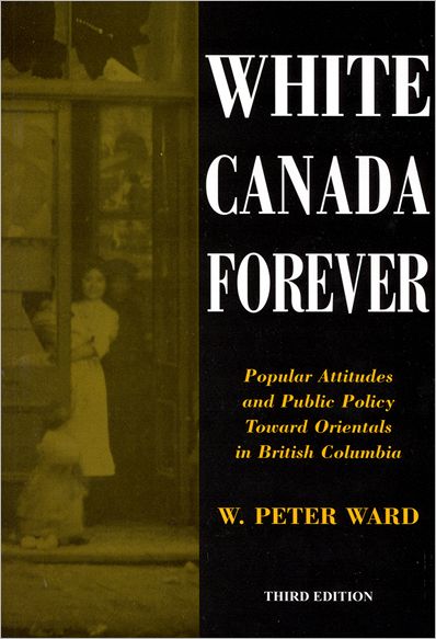 White Canada Forever: Popular Attitudes and Public Policy Toward Orientals in British Columbia, Third Edition - McGill-Queen’s Studies in Ethnic History - Peter Ward - Books - McGill-Queen's University Press - 9780773523227 - February 8, 2002