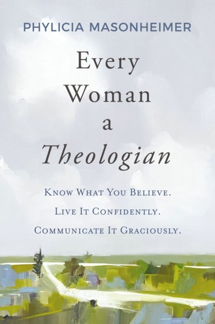 Every Woman a Theologian: Know What You Believe. Live It Confidently. Communicate It Graciously. - Phylicia Masonheimer - Bøger - Thomas Nelson Publishers - 9780785292227 - 11. maj 2023