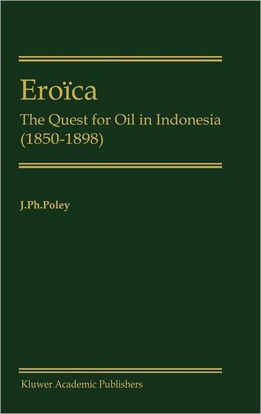 Cover for J.P. Poley · Eroica: The Quest for Oil in Indonesia (1850-1898) (Hardcover Book) [2000 edition] (2000)