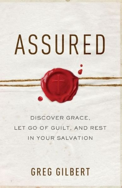 Cover for Greg Gilbert · Assured – Discover Grace, Let Go of Guilt, and Rest in Your Salvation (Paperback Book) (2019)