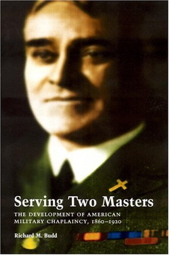Cover for Richard M. Budd · Serving Two Masters: The Development of American Military Chaplaincy, 1860-1920 (Gebundenes Buch) (2002)