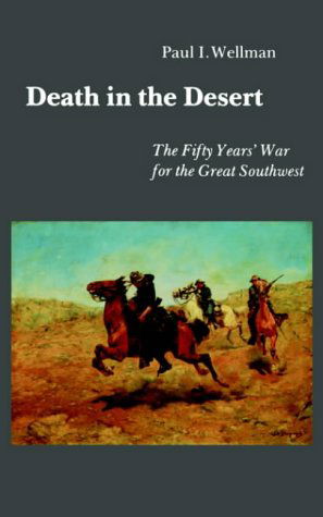 Cover for Wellman, Paul I., Jr. · Death in the Desert: The Fifty Year's War for the Great Southwest (Paperback Book) [New edition] (1987)