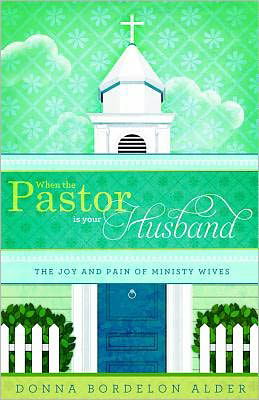 When the Pastor is Your Husband: the Joy and Pain of Ministry Wives - Donna Bordelon Alder - Books - Beacon Hill Press - 9780834127227 - September 5, 2011