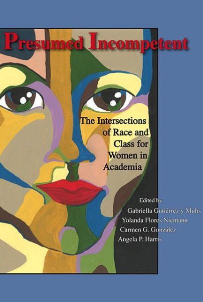 Cover for Gabriella Gutierrez Y Muhs · Presumed Incompetent: The Intersections of Race and Class for Women in Academia (Paperback Book) (2012)