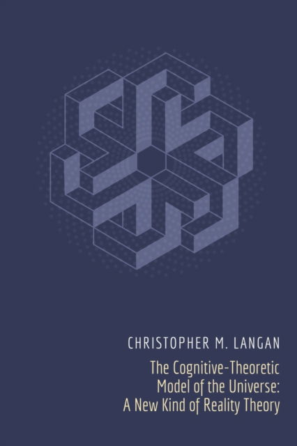 The Cognitive-Theoretic Model of the Universe: A New Kind of Reality Theory - Christopher Michael Langan - Books - Mega Foundation Press - 9780971916227 - June 1, 2002