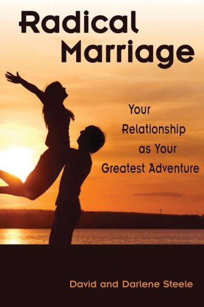 Darlene Steele · Radical Marriage: Your Relationship As Your Greatest Adventure (Paperback Book) (2014)