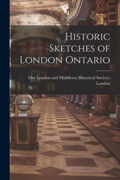 Cover for London and Middlesex Historical Socie · Historic Sketches of London Ontario (Paperback Book) (2021)