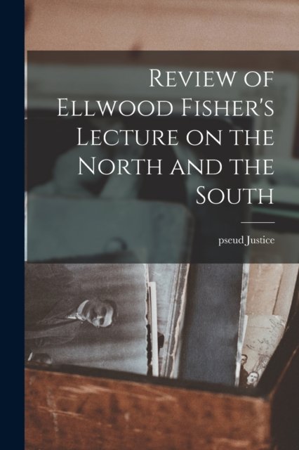 Cover for Pseud Justice · Review of Ellwood Fisher's Lecture on the North and the South (Paperback Book) (2021)