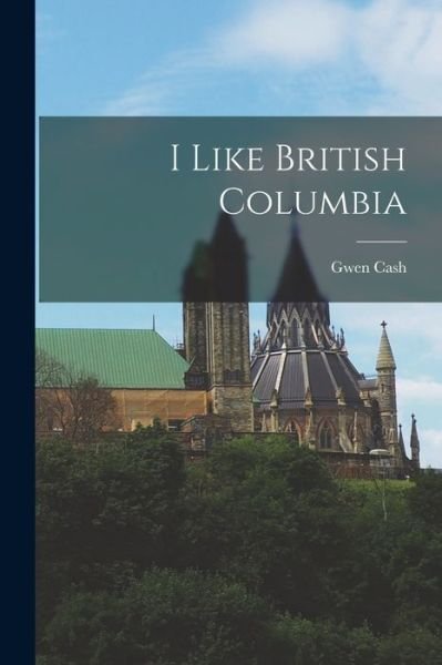 Cover for Gwen Cash · I Like British Columbia (Paperback Bog) (2021)