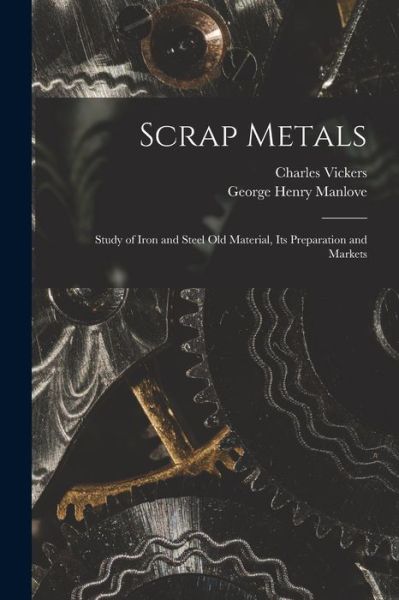 Cover for George Henry Manlove · Scrap Metals; Study of Iron and Steel Old Material, Its Preparation and Markets (Book) (2022)