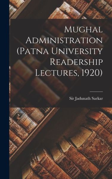 Cover for Jadunath Sarkar · Mughal Administration (Patna University Readership Lectures, 1920) (Buch) (2022)