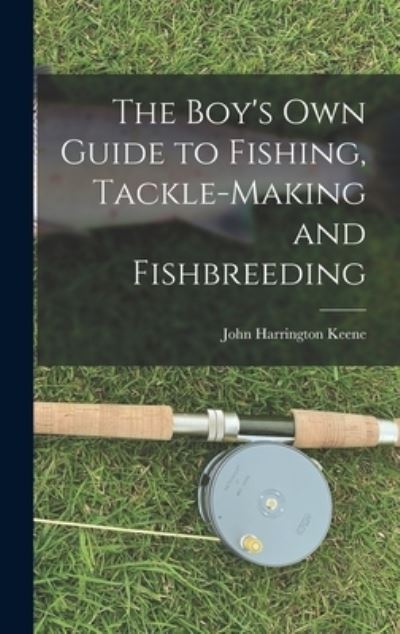 Cover for John Harrington Keene · Boy's Own Guide to Fishing, Tackle-Making and Fishbreeding (Book) (2022)