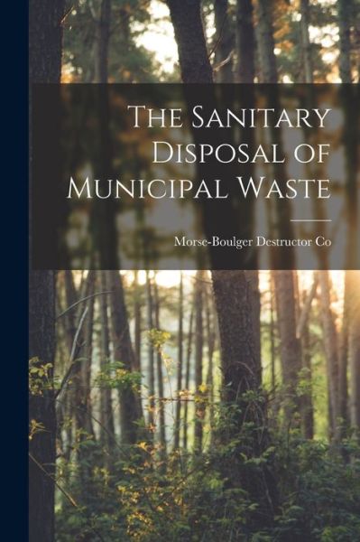 Cover for Morse-Boulger Destructor Co · Sanitary Disposal of Municipal Waste (Book) (2022)