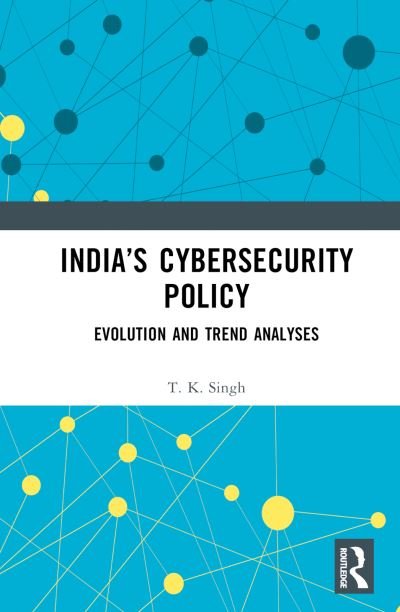 Singh, Thangjam K. (Central University of Gujarat) · India’s Cybersecurity Policy: Evolution and Trend Analyses (Hardcover Book) (2024)