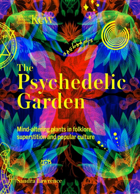 Cover for Sandra Lawrence · Kew: The Psychedelic Garden: Mind-altering plants in folklore, superstition and popular culture (Hardcover Book) (2025)