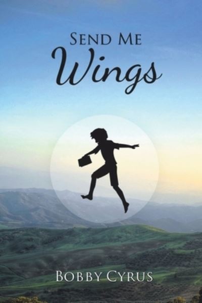 Send Me Wings - Bobby Cyrus - Bøger - Christian Faith Publishing, Inc - 9781098016227 - 22. januar 2020