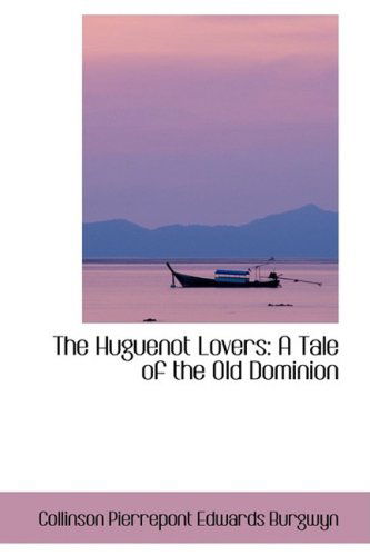 Cover for Collinson Pierrepont Edwards Burgwyn · The Huguenot Lovers: a Tale of the Old Dominion (Paperback Book) (2009)