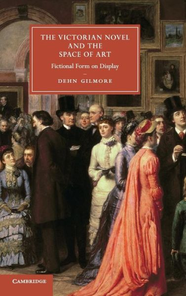 Cover for Gilmore, Dehn (California Institute of Technology) · The Victorian Novel and the Space of Art: Fictional Form on Display - Cambridge Studies in Nineteenth-Century Literature and Culture (Hardcover bog) (2014)