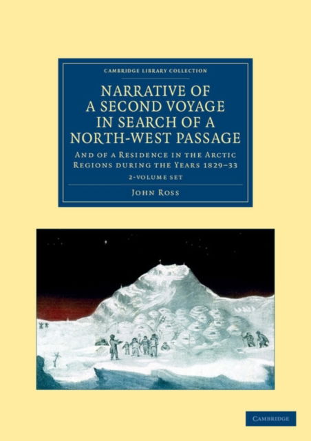 Cover for John Ross · Narrative of a Second Voyage in Search of a North-West Passage 2 Volume Set: And of a Residence in the Arctic Regions during the Years 1829-33 - Cambridge Library Collection - Polar Exploration (Book pack) (2012)