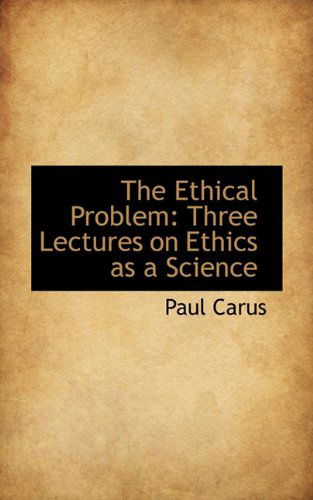 Cover for Paul Carus · The Ethical Problem: Three Lectures on Ethics As a Science (Paperback Book) (2009)