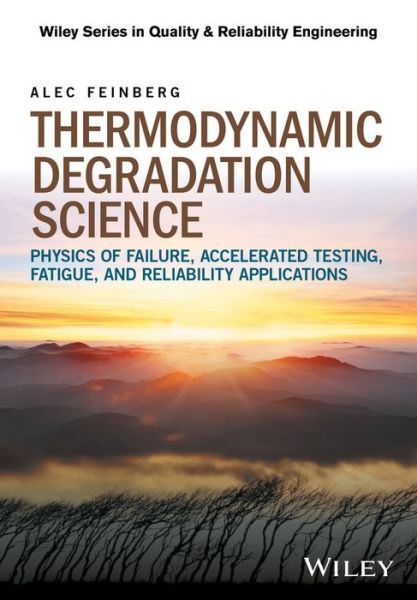 Cover for Alec Feinberg · Thermodynamic Degradation Science: Physics of Failure, Accelerated Testing, Fatigue, and Reliability Applications - Quality and Reliability Engineering Series (Hardcover Book) (2016)