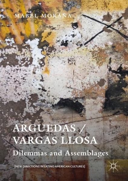 Cover for Mabel Morana · Arguedas / Vargas Llosa: Dilemmas and Assemblages - New Directions in Latino American Cultures (Inbunden Bok) [1st ed. 2016 edition] (2016)