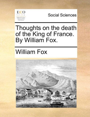 Cover for William Fox · Thoughts on the Death of the King of France. by William Fox. (Paperback Book) (2010)