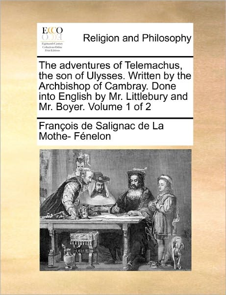 Cover for Fran Ois De Salignac De La Mo F Nelon · The Adventures of Telemachus, the Son of Ulysses. Written by the Archbishop of Cambray. Done into English by Mr. Littlebury and Mr. Boyer. Volume 1 of 2 (Paperback Book) (2010)