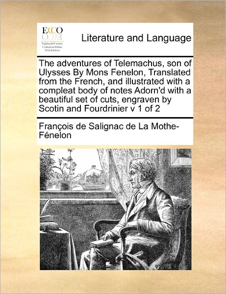 Cover for François De Salignac De La Mo Fénelon · The Adventures of Telemachus, Son of Ulysses by Mons Fenelon,  Translated from the French, and Illustrated with a Compleat Body of Notes  Adorn'd with ... Engraven by Scotin and Fourdrinier V 1 of 2 (Paperback Book) (2010)