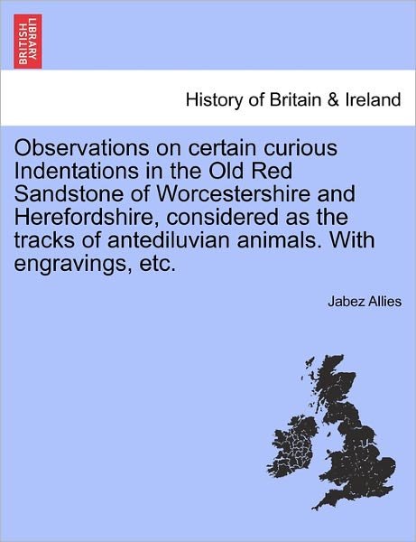 Cover for Jabez Allies · Observations on Certain Curious Indentations in the Old Red Sandstone of Worcestershire and Herefordshire, Considered As the Tracks of Antediluvian an (Paperback Book) (2011)