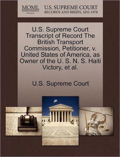 U.s. Supreme Court Transcript of Record the British Transport Commission, Petitioner, V. United States of America, As Owner of the U. S. N. S. Haiti V - U S Supreme Court - Kirjat - Gale Ecco, U.S. Supreme Court Records - 9781244974227 - lauantai 1. lokakuuta 2011