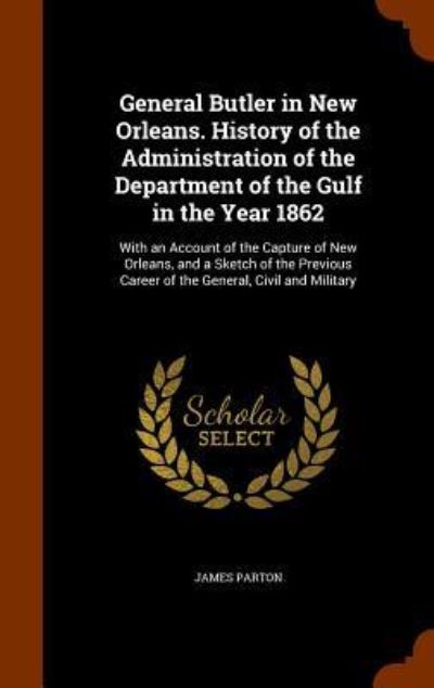 Cover for James Parton · General Butler in New Orleans. History of the Administration of the Department of the Gulf in the Year 1862 (Hardcover Book) (2015)