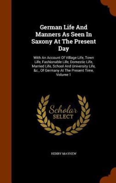 German Life and Manners as Seen in Saxony at the Present Day - Henry Mayhew - Books - Arkose Press - 9781345277227 - October 24, 2015