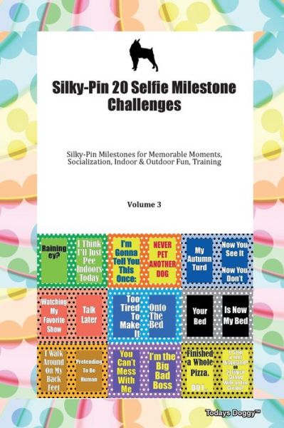 Cover for Doggy Todays Doggy · Silky-Pin 20 Selfie Milestone Challenges Silky-Pin Milestones for Memorable Moments, Socialization, Indoor &amp; Outdoor Fun, Training Volume 3 (Paperback Book) (2019)