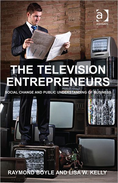 Cover for Raymond Boyle · The Television Entrepreneurs: Social Change and Public Understanding of Business (Hardcover Book) [New edition] (2012)