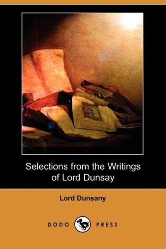 Cover for Edward John Moreton Dunsany · Selections from the Writings of Lord Dunsay (Dodo Press) (Paperback Book) (2008)