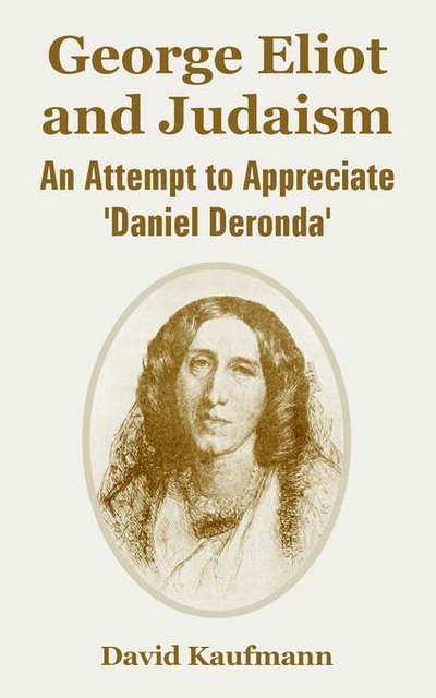 Cover for Kaufmann, Professor David (University of Bern Switzerland) · George Eliot and Judaism: An Attempt to Appreciate 'Daniel Deronda' (Paperback Book) (2005)