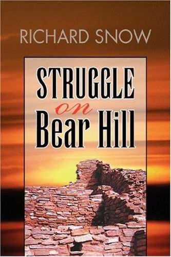 Struggle on Bear Hill - Richard Snow - Books - Xlibris Corporation - 9781425777227 - July 13, 2007