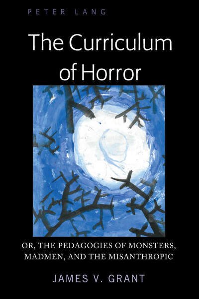 Cover for James Grant · The Curriculum of Horror: Or, the Pedagogies of Monsters, Madmen, and the Misanthropic (Gebundenes Buch) [New edition] (2019)