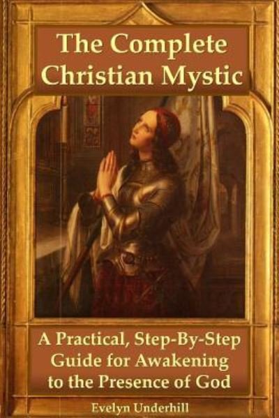Cover for Evelyn Underhill · The Complete Christian Mystic: A Practical, Step-by-Step Guide for Awakening to the Presence of God (Paperback Book) (2010)
