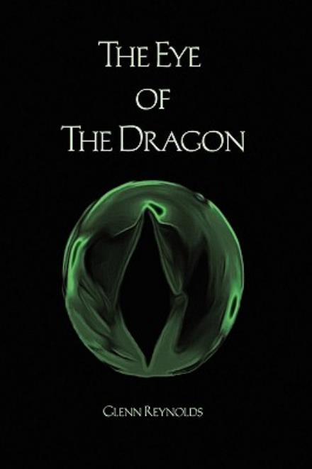 The Eye of the Dragon - Glenn Reynolds - Books - Xlibris - 9781436360227 - August 19, 2008