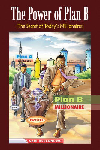 Cover for Abiodun / Samuel Asekunowo · The Power of Plan B: the Secret of Today's Millionaire (Paperback Book) (2009)