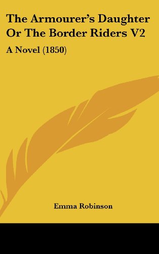 Cover for Emma Robinson · The Armourer's Daughter or the Border Riders V2: a Novel (1850) (Hardcover Book) (2008)