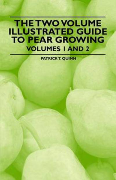 Cover for Patrick T Quinn · The Two Volume Illustrated Guide to Pear Growing - Volumes 1 and 2 (Paperback Book) (2011)