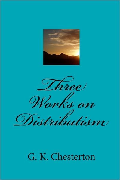 Cover for G. K. Chesterton · Three Works on Distributism (Paperback Book) (2009)